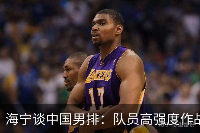 海宁谈中国男排：队员高强度作战身体达到极限，11月后再考虑是否离任